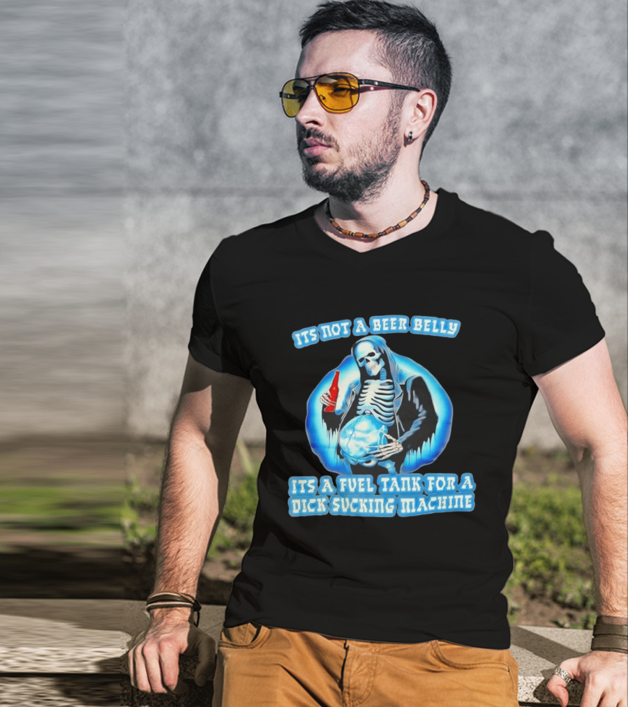 It's Not A Beer Belly Fuel Tank For A Dick Sucking Machine Grim Reaper Skeleton T-Shirt