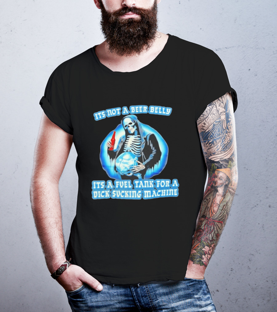 It's Not A Beer Belly Fuel Tank For A Dick Sucking Machine Grim Reaper Skeleton T-Shirt