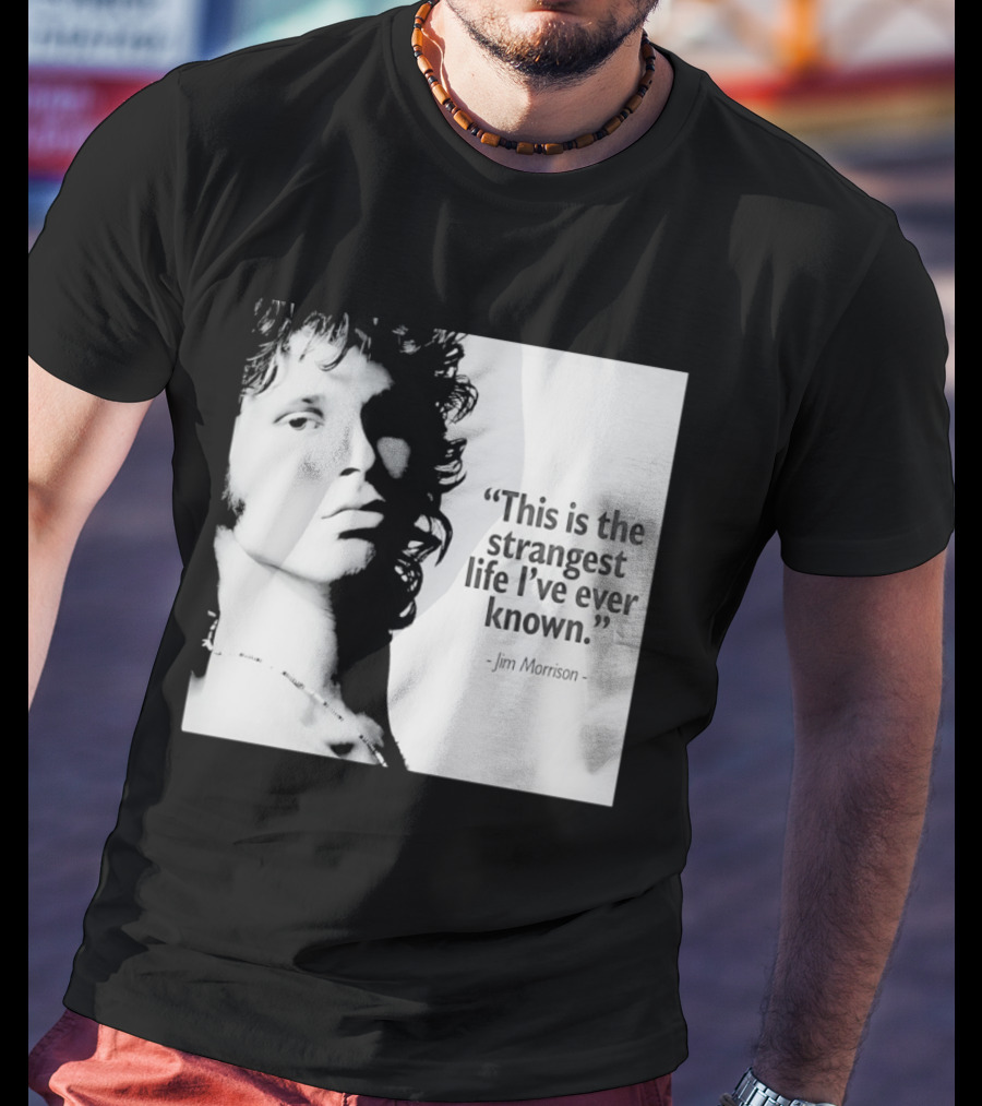This Is The Strangest Life I've Ever Known Jim Morrison T-Shirt