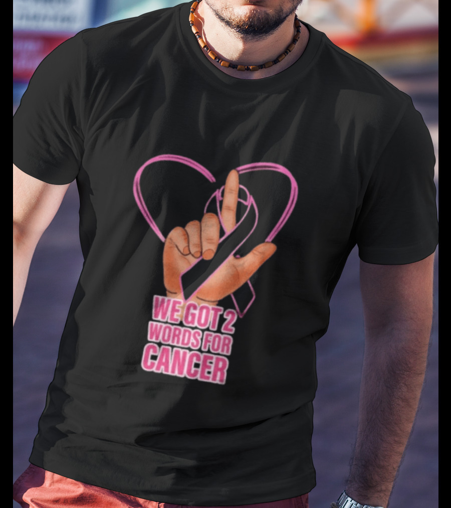We Got 2 Words For Cancer Pink Ribbon Heart Gesture T-Shirt