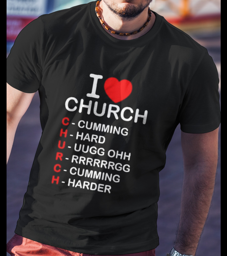 I Love Church Cumming Hard Uugg Ohh Rrrrrgg Cumming Harder T-Shirt