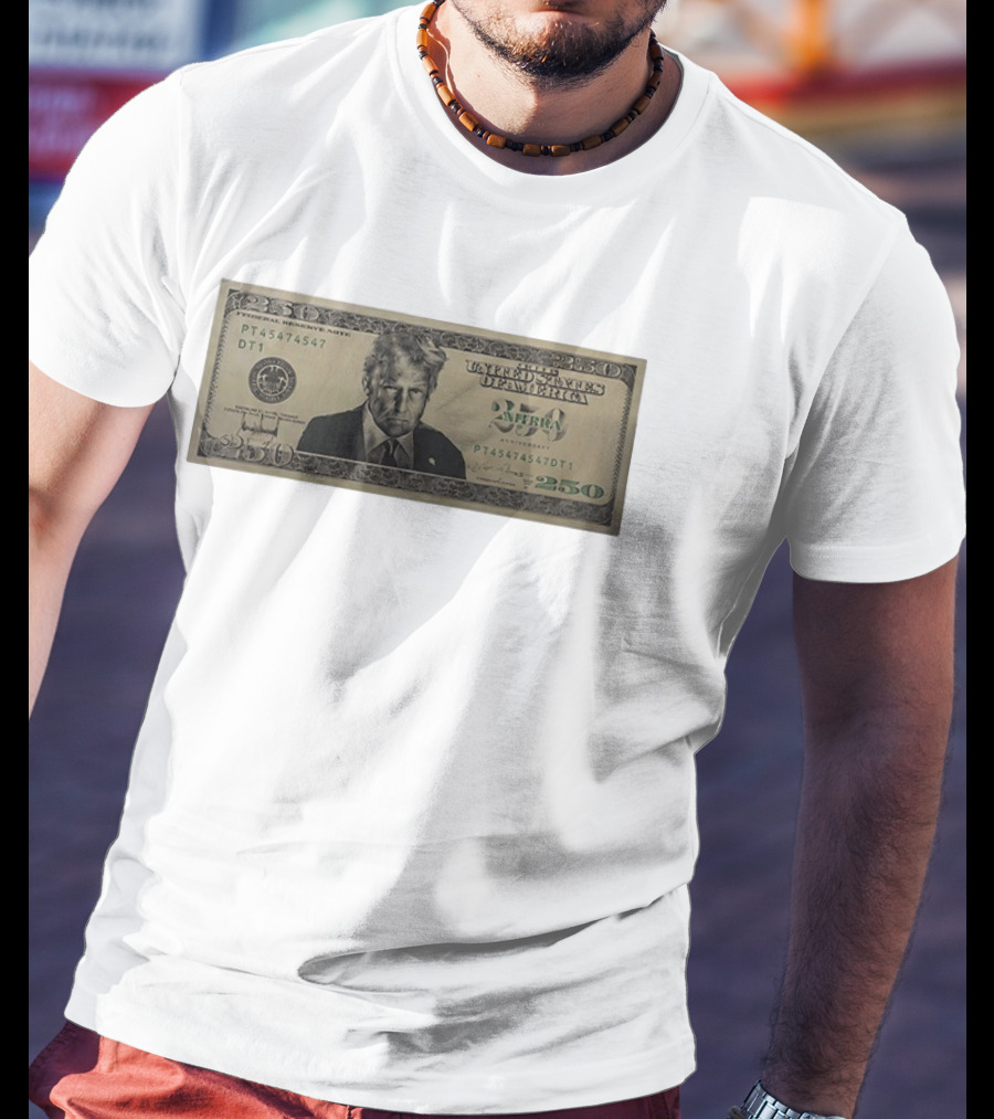 United States Of America Trump Two Hundred Fifty Dollar Bill 250 Federal Reserve Note 2026 Anniversary T-Shirt