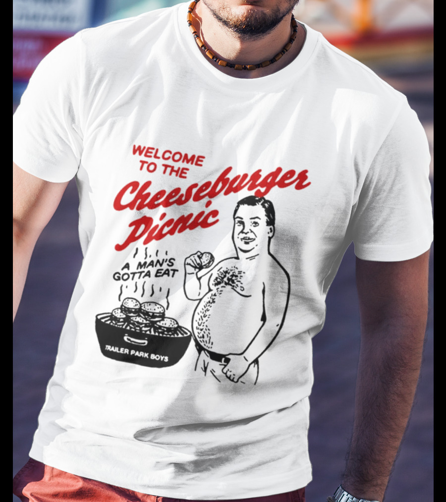 Welcome To The Cheeseburger Picnic A Man's Gotta Eat Trailer Park Boys T-Shirt