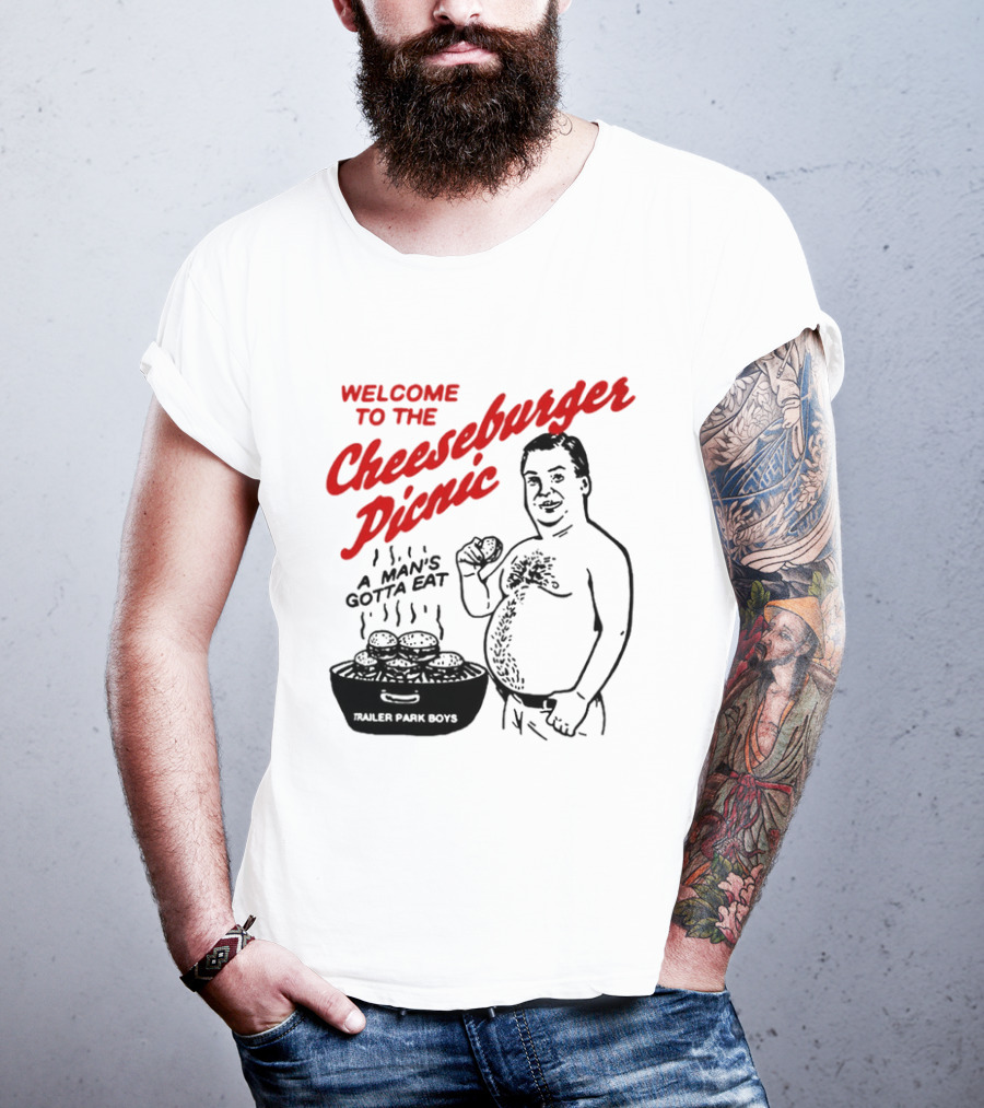 Welcome To The Cheeseburger Picnic A Man's Gotta Eat Trailer Park Boys T-Shirt