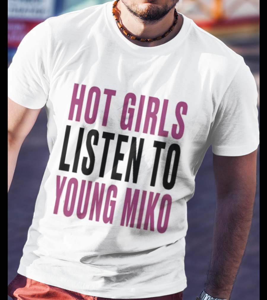 Hot Girls Listen To Young Miko T-Shirt