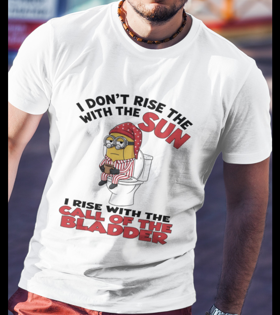 Minion I Don't Rise With The Sun I Rise With The Call Of The Bladder Pajama Toilet Humor T-Shirt
