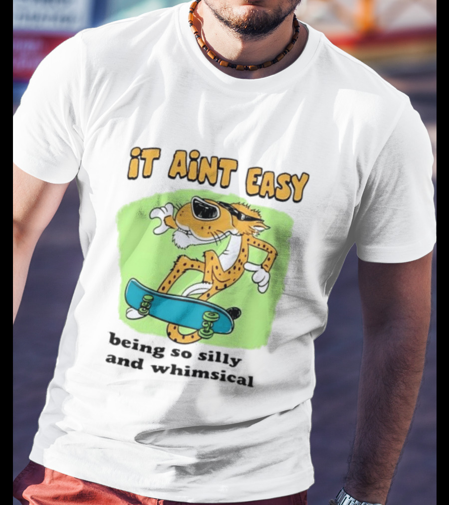 Chester Cheetah It Aint Easy Being So Silly And Whimsical Skateboard Fun T-Shirt