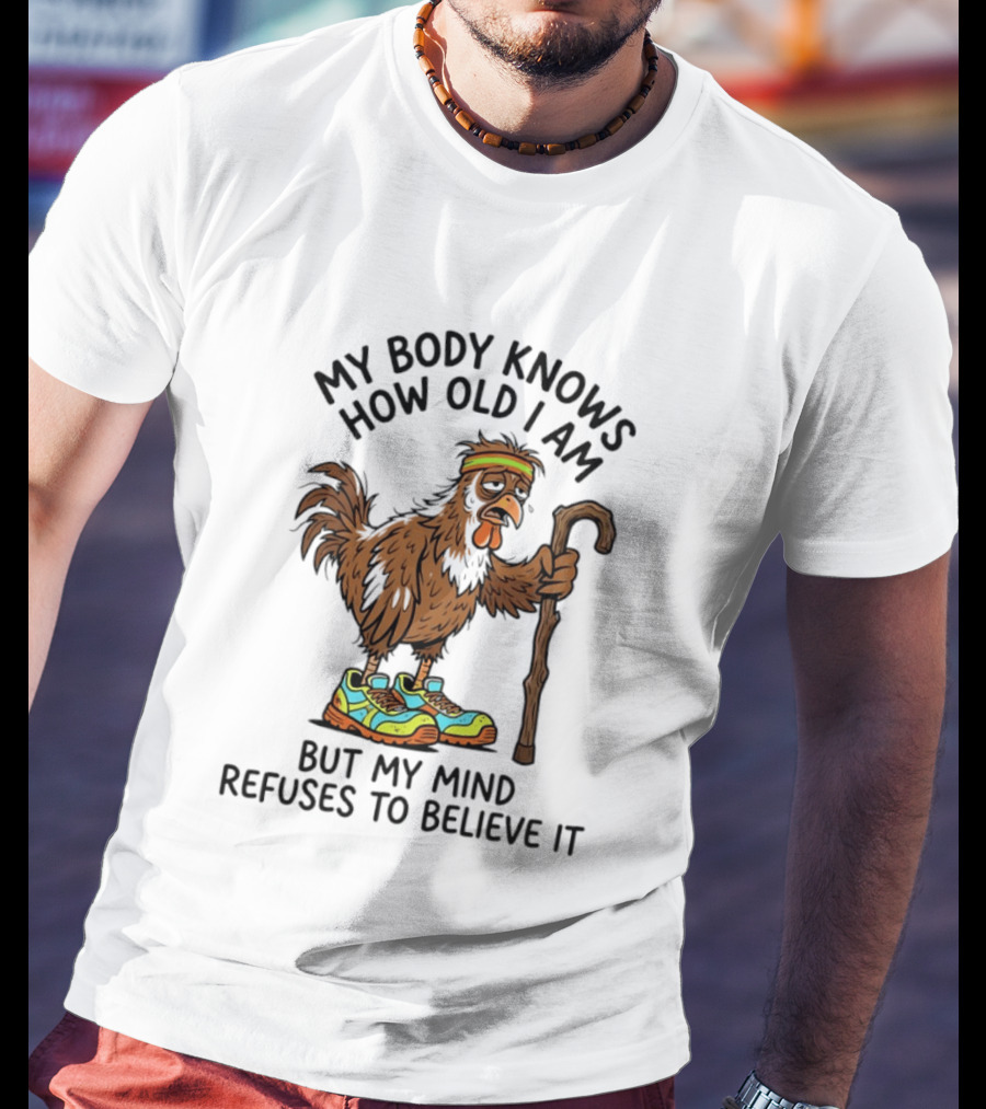 My Body Knows How Old I Am But My Mind Refuses Funny Chicken Meme T-Shirt