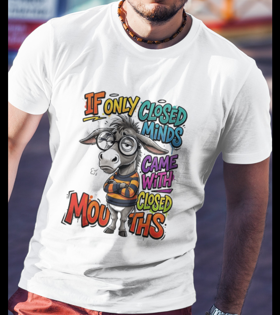 Donkey If Only Closed Minds Came With Closed Mouths T-Shirt