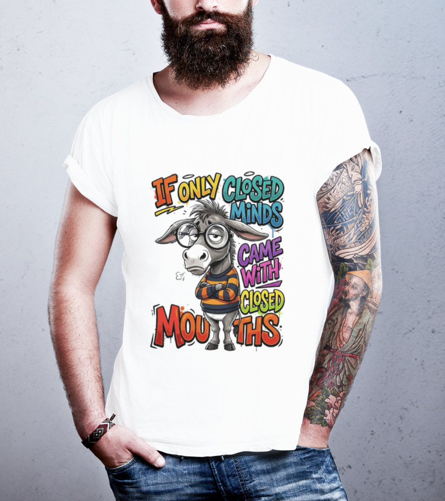 Donkey If Only Closed Minds Came With Closed Mouths T-Shirt