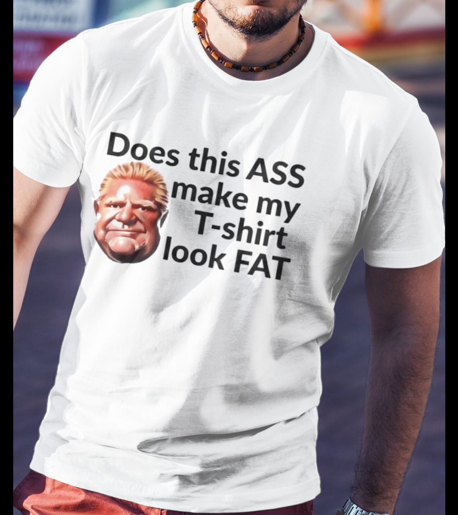 Does This ASS Make My Look FAT Doug Ford Caricature T-Shirt