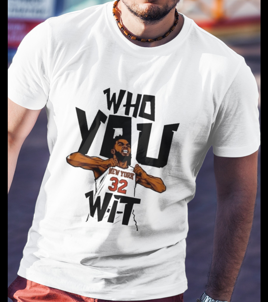 Who You Wit Number 32 New York Knicks NBA Karl Anthony Towns T-Shirt