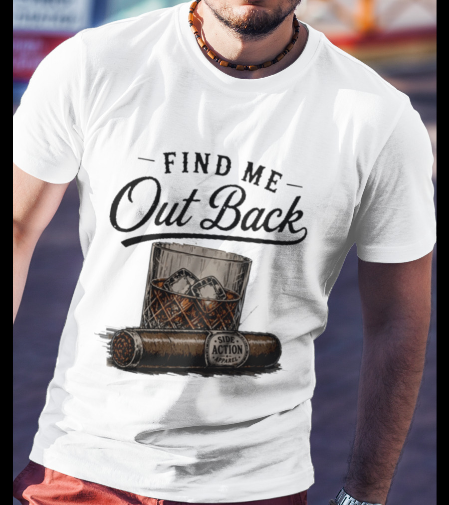 Find Me Out Back Whiskey Glass Cigar Side Action T-Shirt