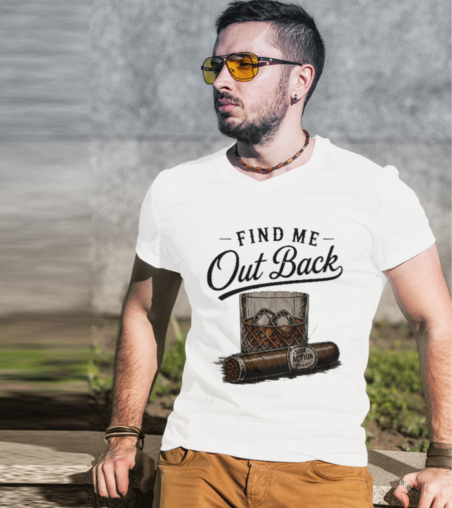 Find Me Out Back Whiskey Glass Cigar Side Action T-Shirt