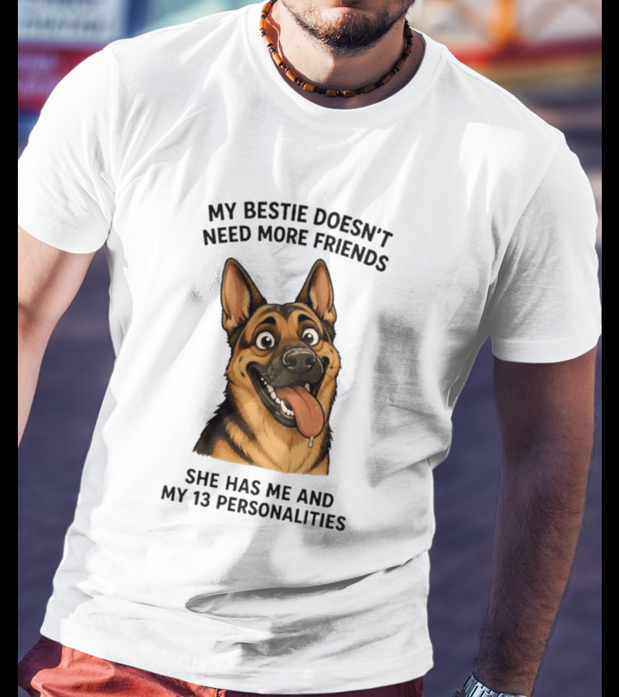 My Bestie Doesn't Need More Friends She Has Me And My 13 Personalities German Shepherd T-Shirt