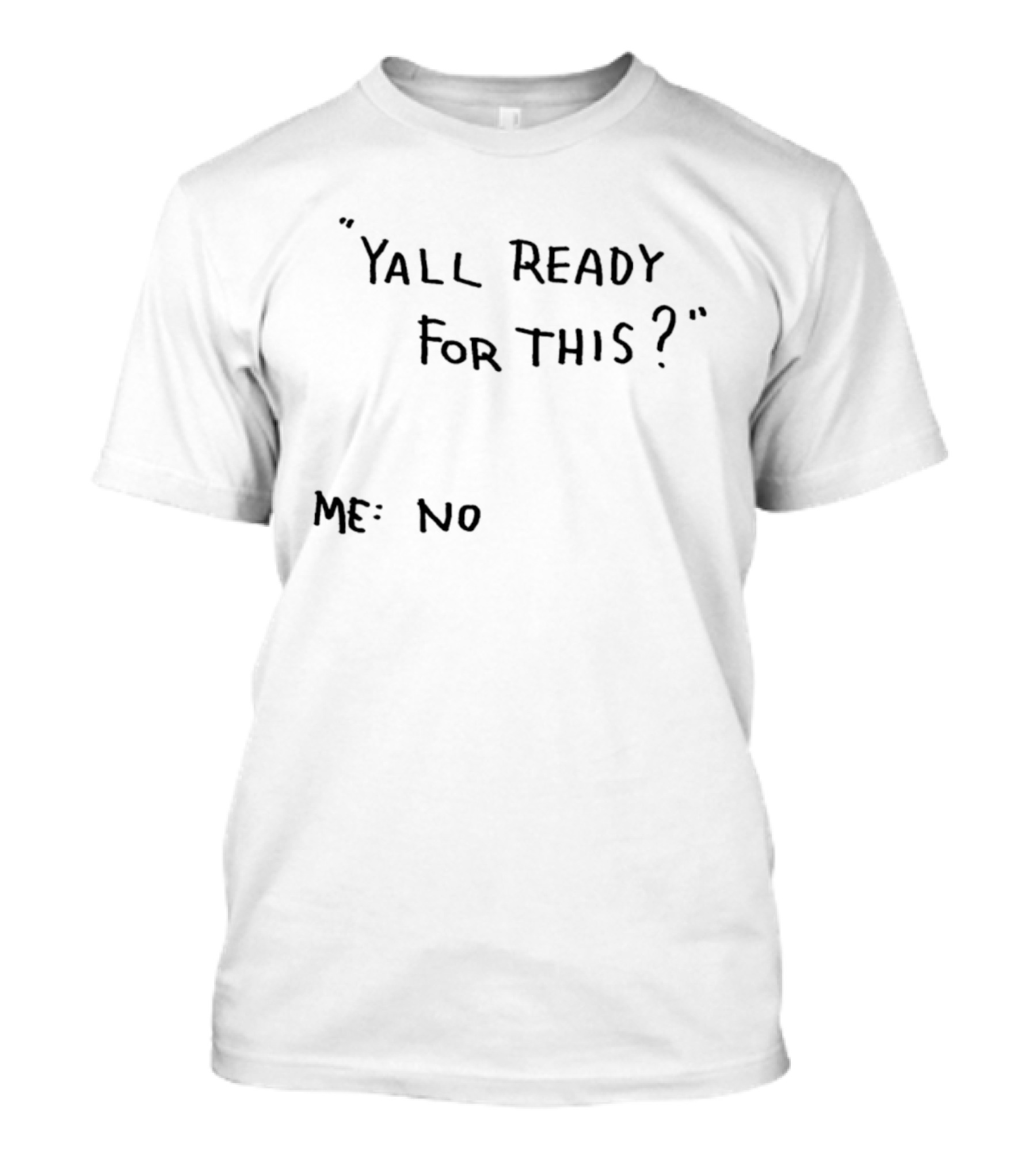 Yall Ready For This Me No T-Shirt