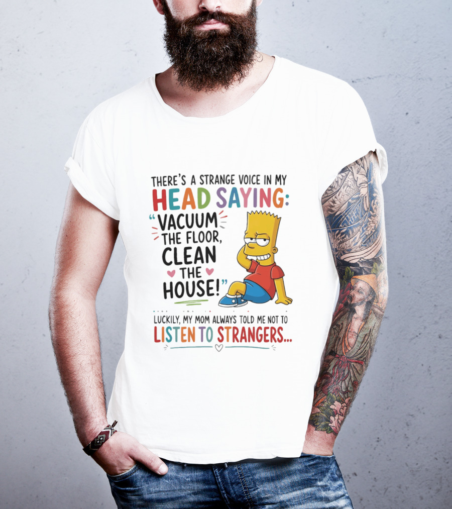 There's A Strange Voice In My Head Saying Vacuum The Floor Clean The House Bart Simpson T-Shirt
