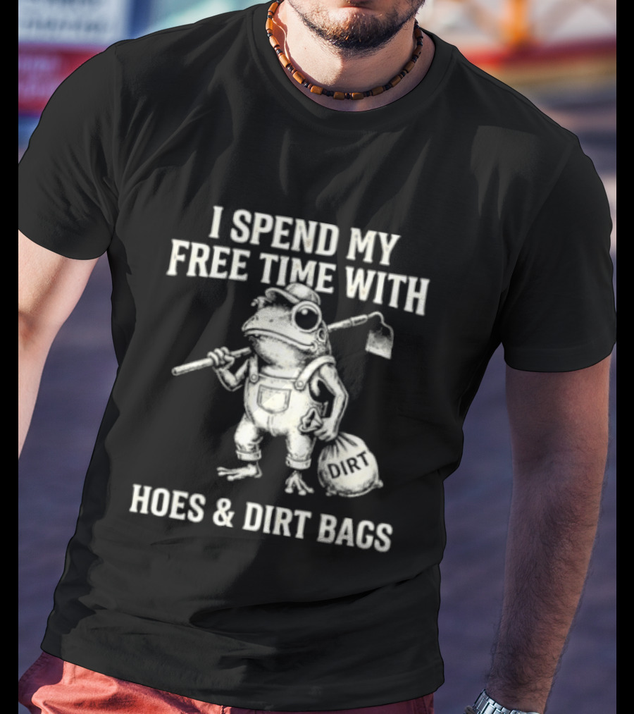 I Spend My Free Time With Hoes And Dirt Bags Frog Farmer T-Shirt