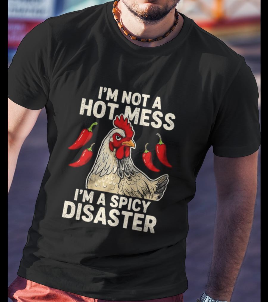 I'm Not A Hot Mess I'm A Spicy Disaster Chicken Chillies T-Shirt