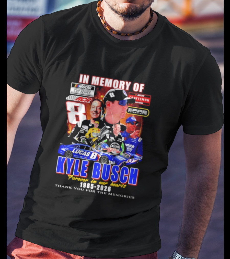 In Memory Of Kyle Busch NASCAR 8 Lucas B Craftsman 1985 2026 Forever In Our Hearts Thank You For The Memories T-Shirt