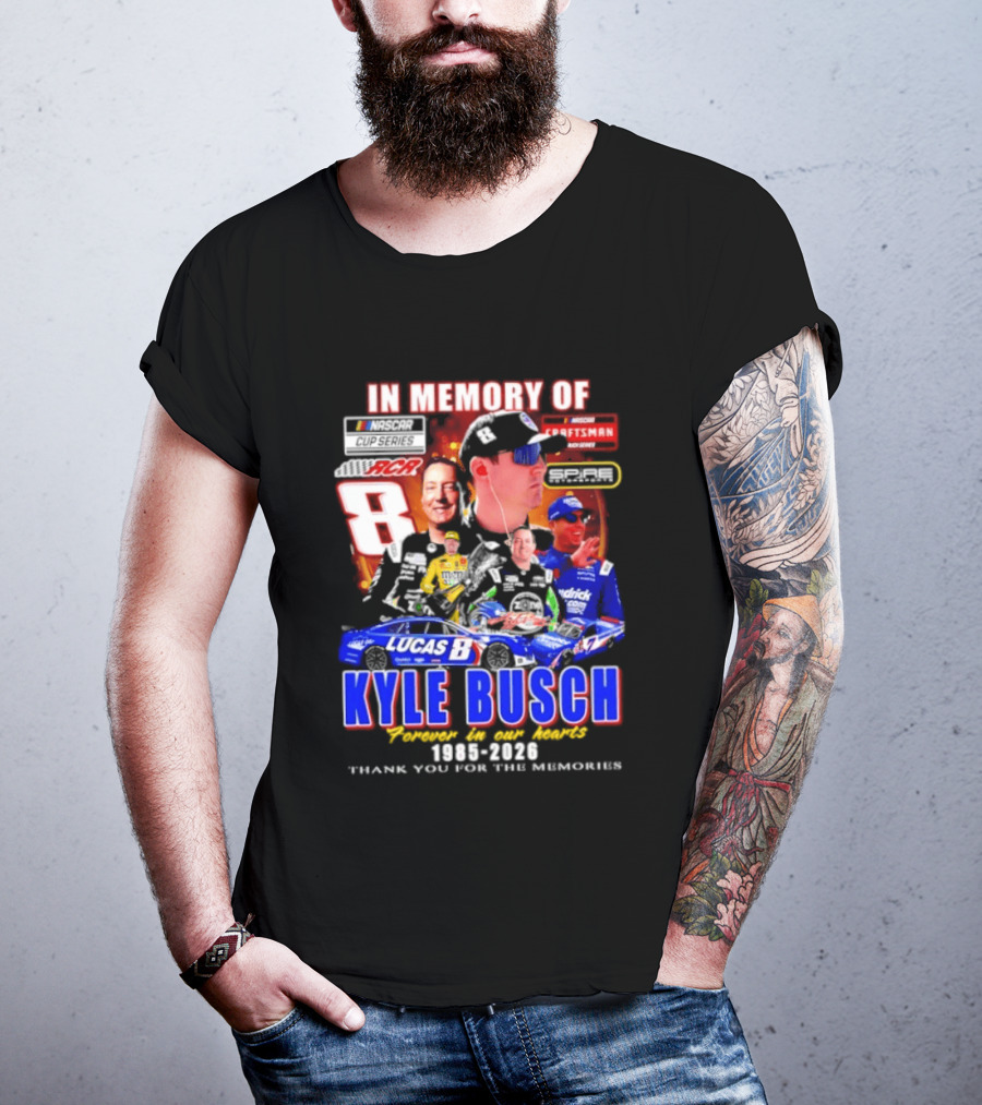 In Memory Of Kyle Busch NASCAR 8 Lucas B Craftsman 1985 2026 Forever In Our Hearts Thank You For The Memories T-Shirt