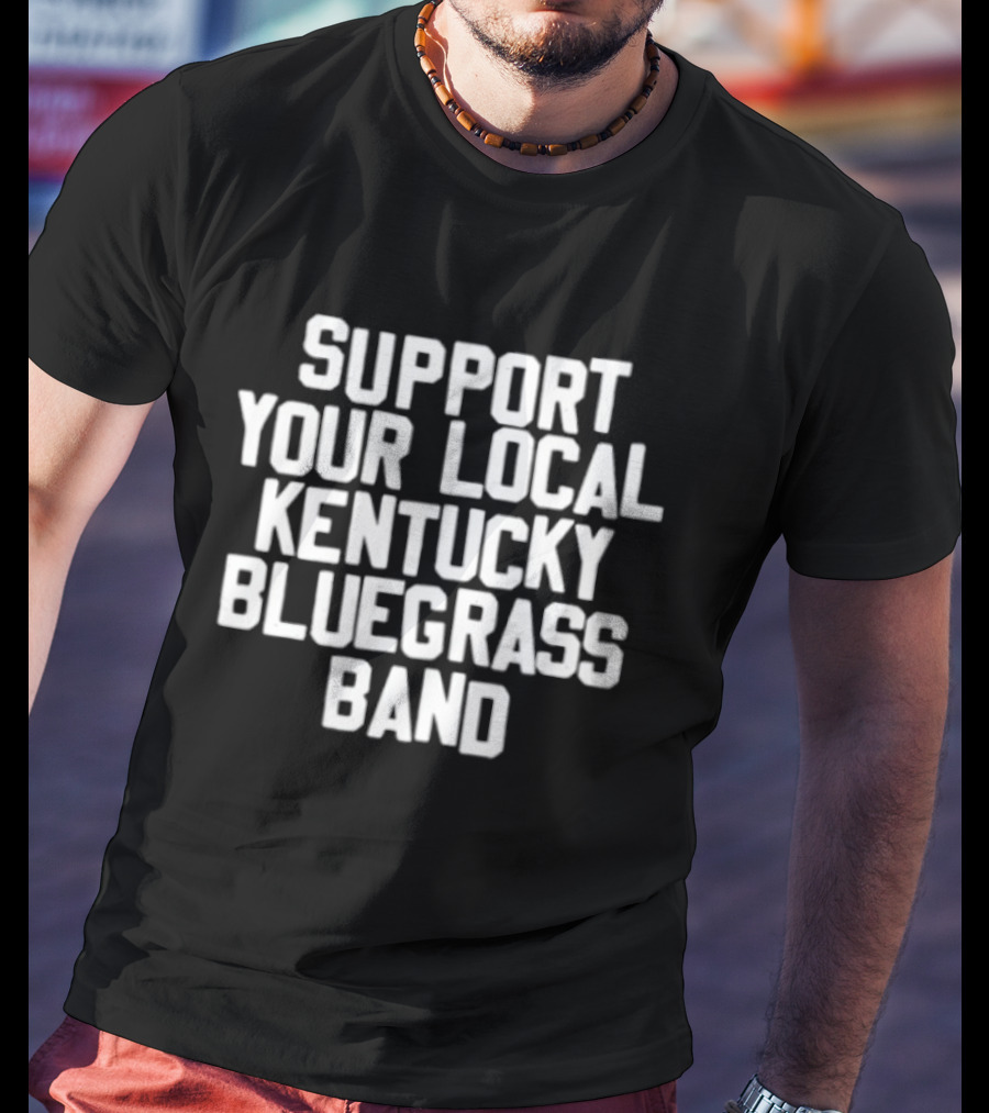 Support Your Local Kentucky Bluegrass Band T-Shirt