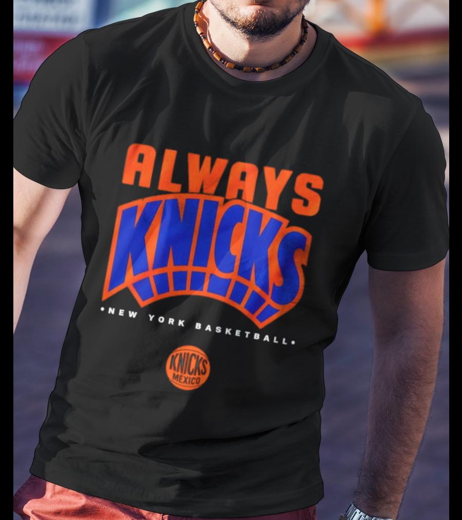 Always Knicks New York Basketball Mexico 2026 T-Shirt