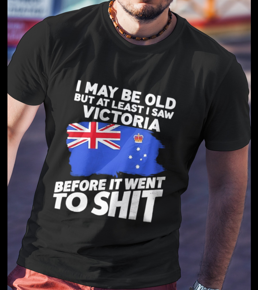 I May Be Old But At Least I Saw Victoria Before It Went To Shit Australia Flag T-Shirt