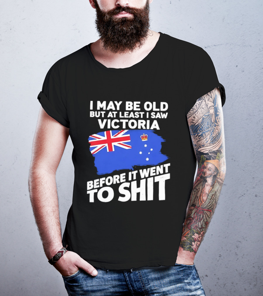 I May Be Old But At Least I Saw Victoria Before It Went To Shit Australia Flag T-Shirt