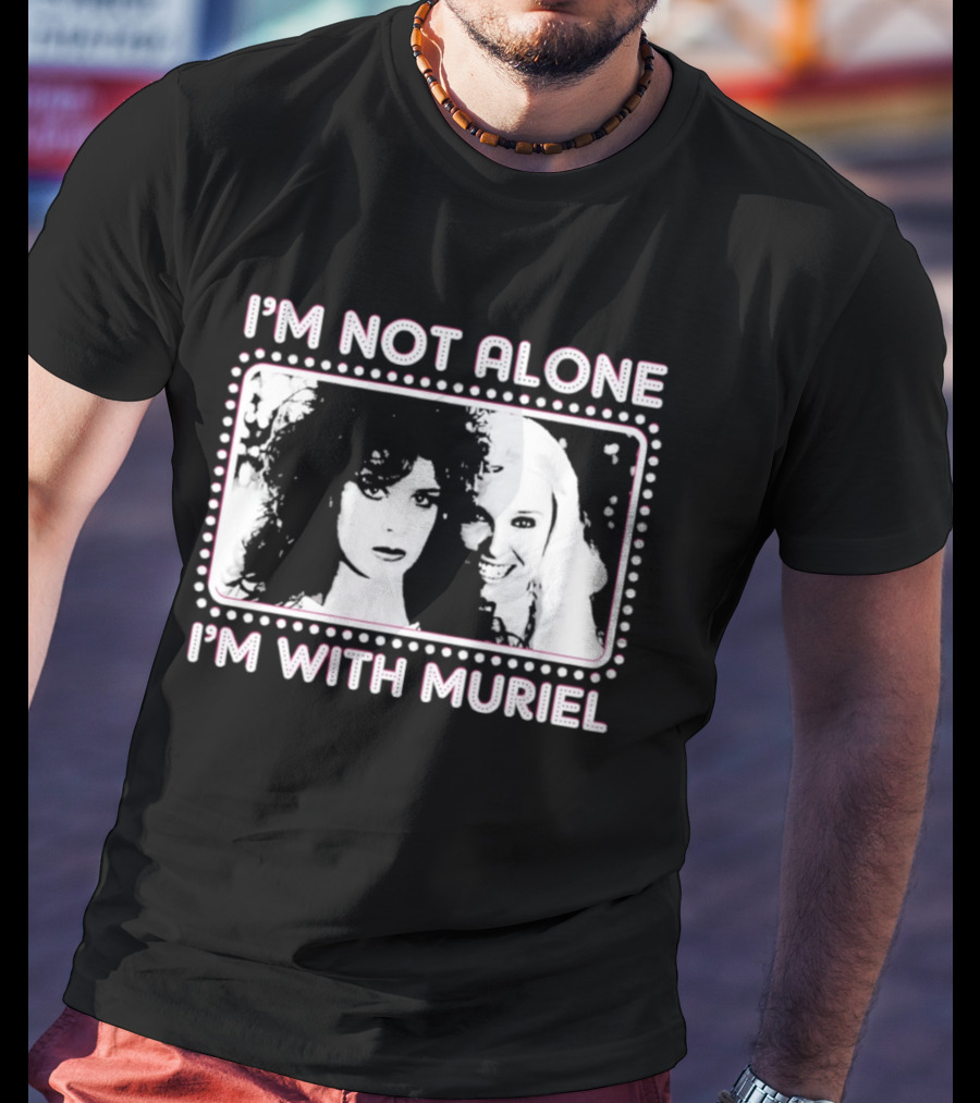 I'm Not Alone I'm With Muriel Two Women Portrait Marquee T-Shirt
