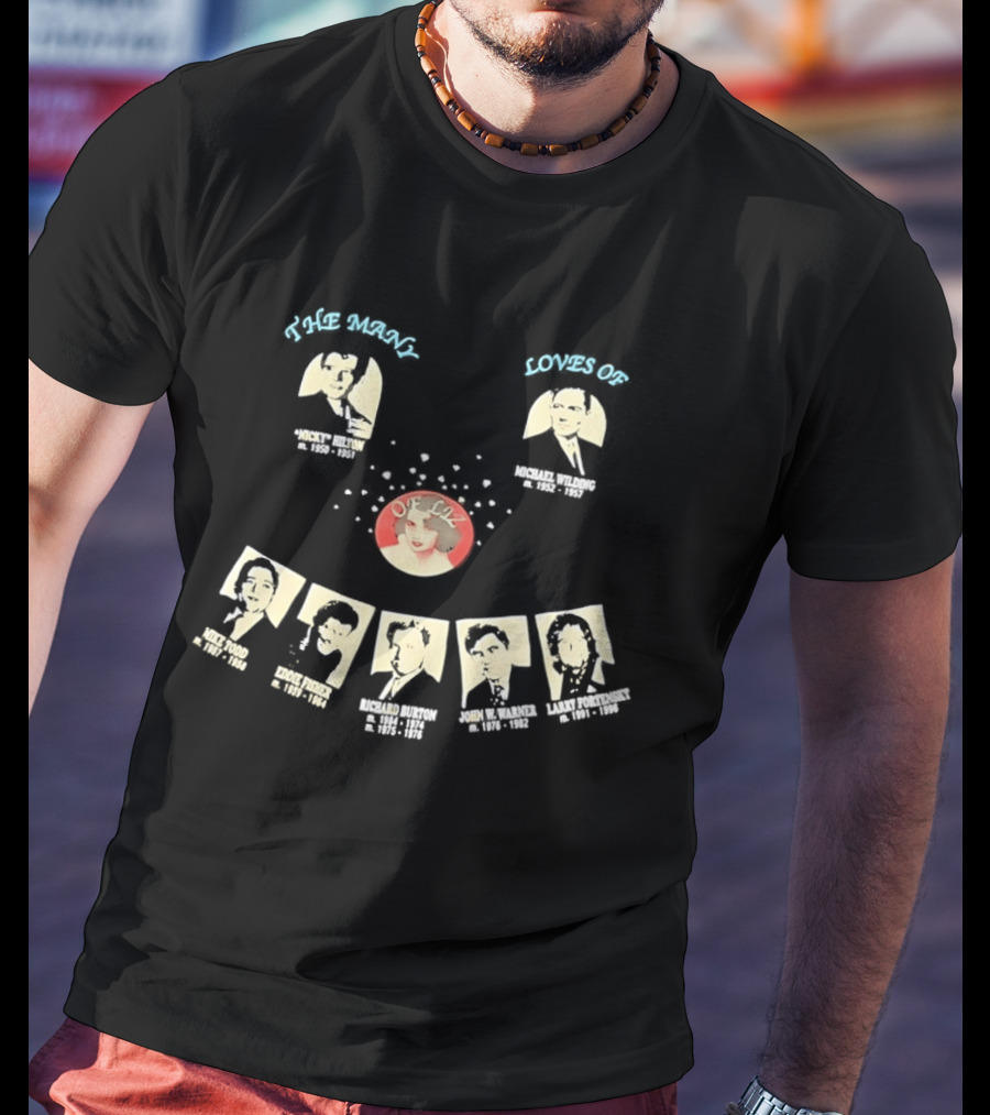 The Many Loves Of Liz Elizabeth Taylor Michael Todd Richard Burton Eddie Fisher Nicky Hilton Larry Fortensky John Warner T-Shirt