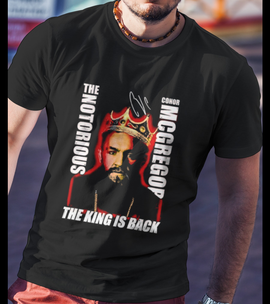 The Notorious Conor McGregor King Is Back T-Shirt