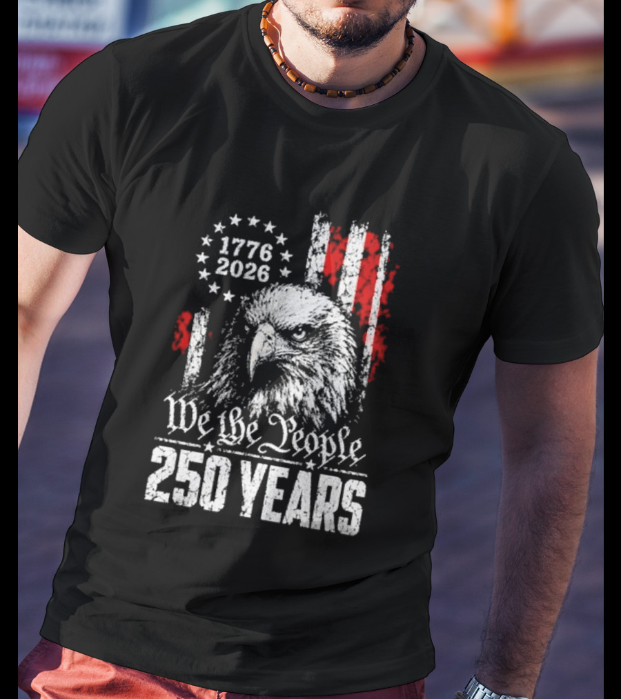 We The People 250 Years 1776 2026 Patriotic Eagle America T-Shirt