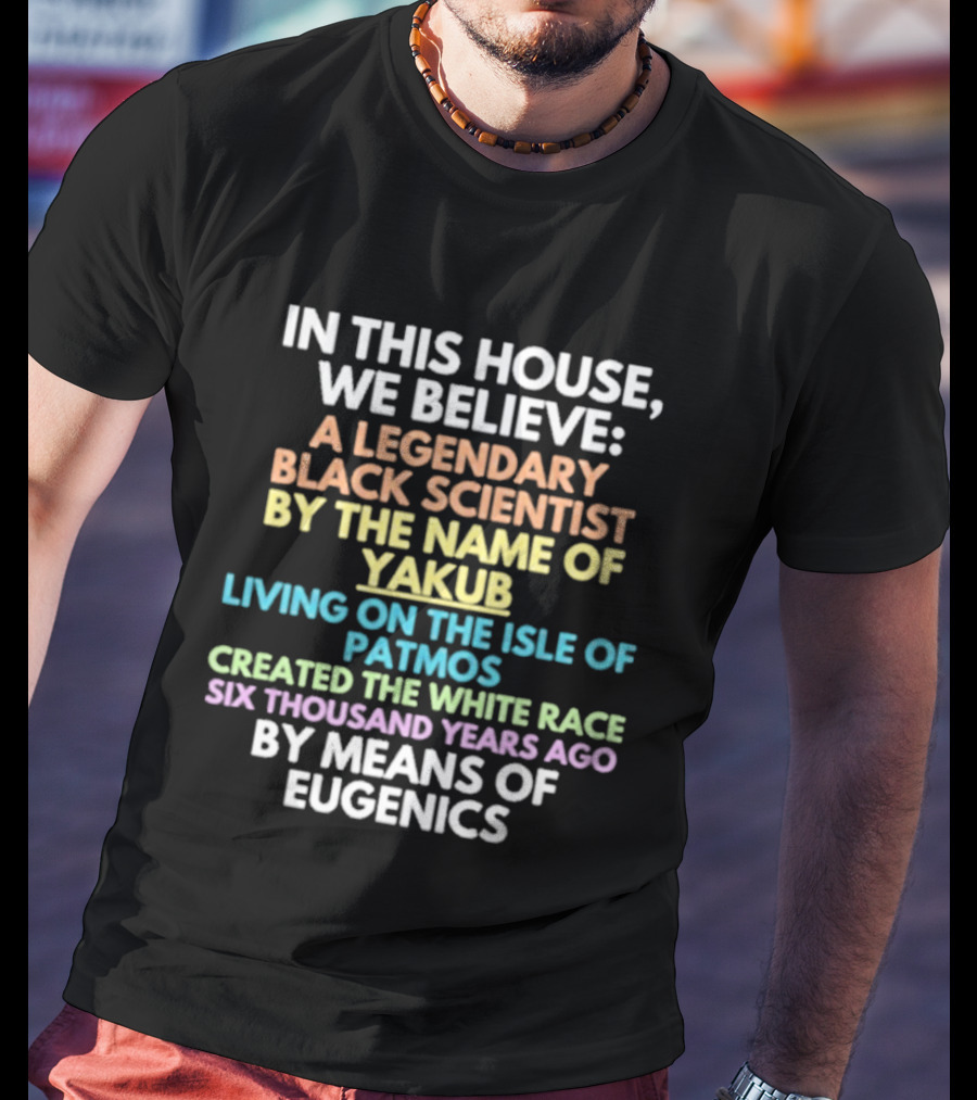 In This House We Believe Yakub Legendary Scientist Isle Of Patmos Eugenics T-Shirt