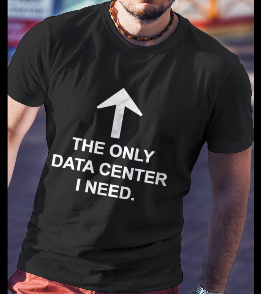 The Only Data Center I Need Arrow Upward Humor T-Shirt