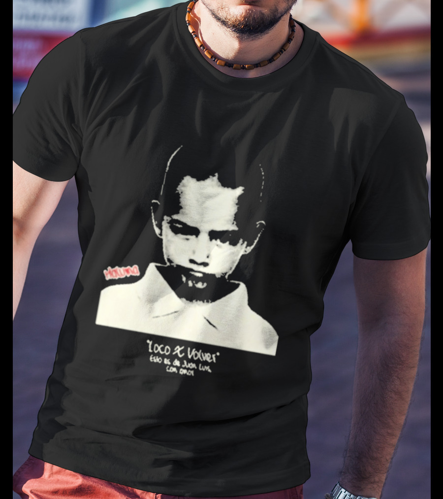 Loco X Volver Maluma Juan Luis Con Amor T-Shirt