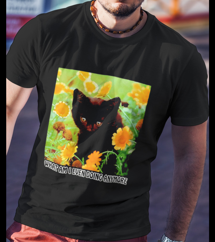 What Am I Even Doing Anymore Cat Among Flowers T-Shirt