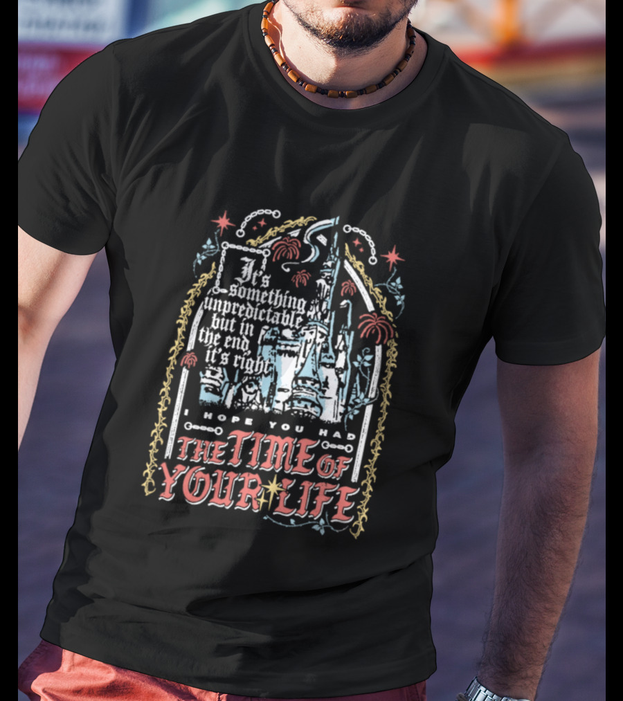I Hope You Had The Time Of Your Life Unforgettable Theme Park Dream Ride T-Shirt