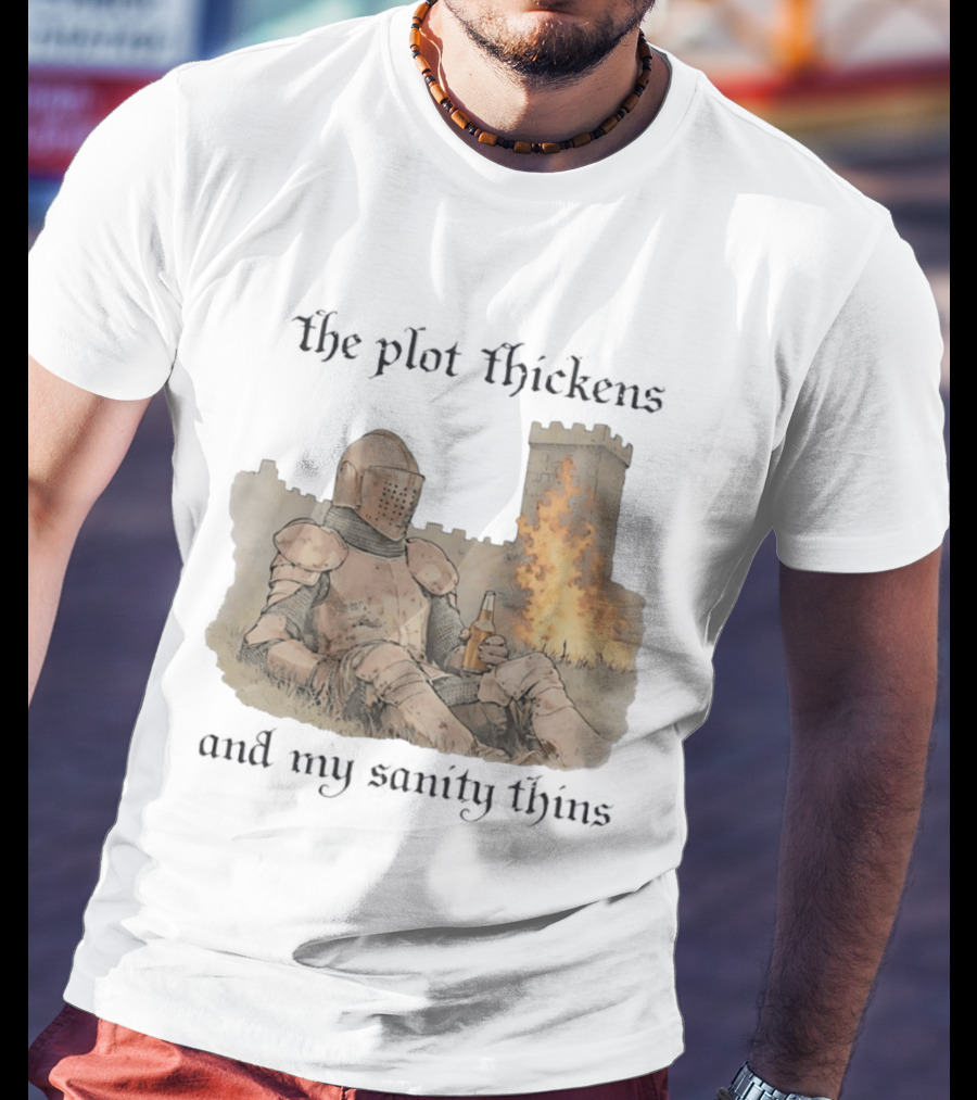 Knight Relaxing By Burning Castle The Plot Thickens And My Sanity Thins T-Shirt