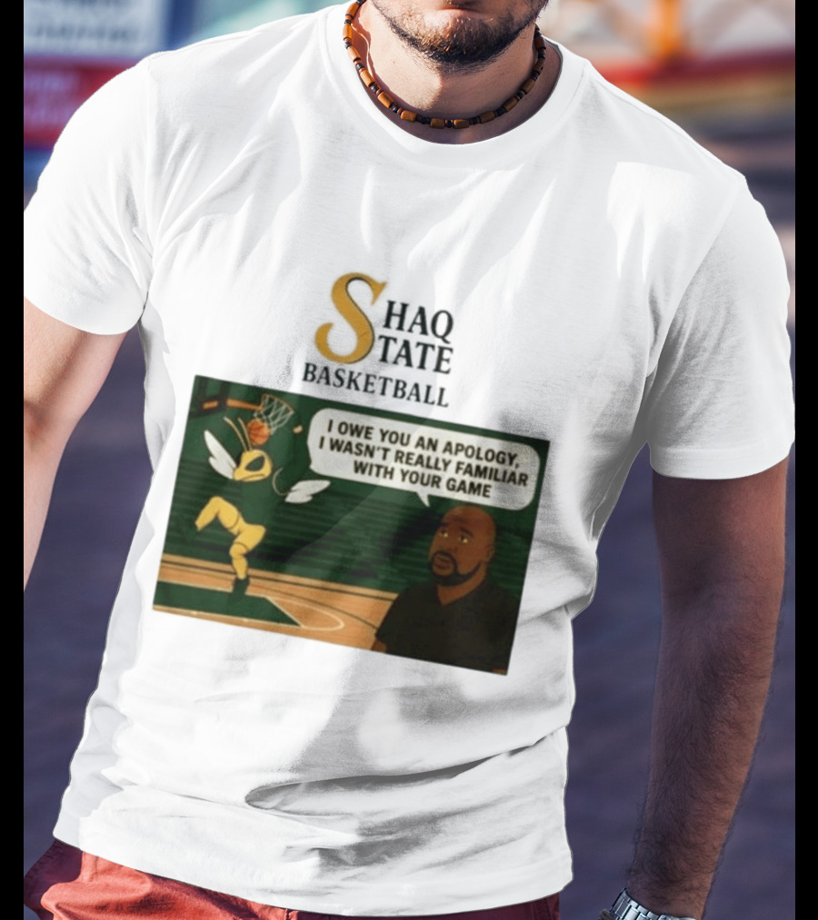 Shaquille O'Neal Shaq State Basketball I Owe You An Apology I Wasn't Really Familiar With Your Game T-Shirt