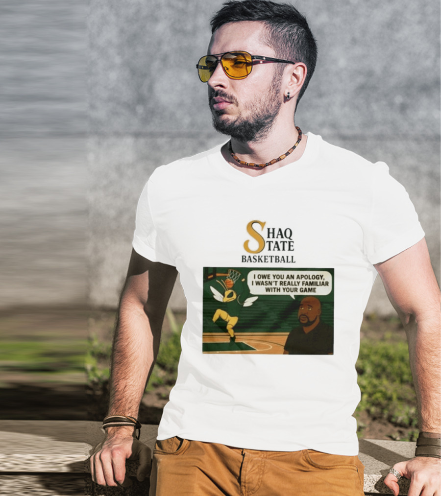 Shaquille O'Neal Shaq State Basketball I Owe You An Apology I Wasn't Really Familiar With Your Game T-Shirt