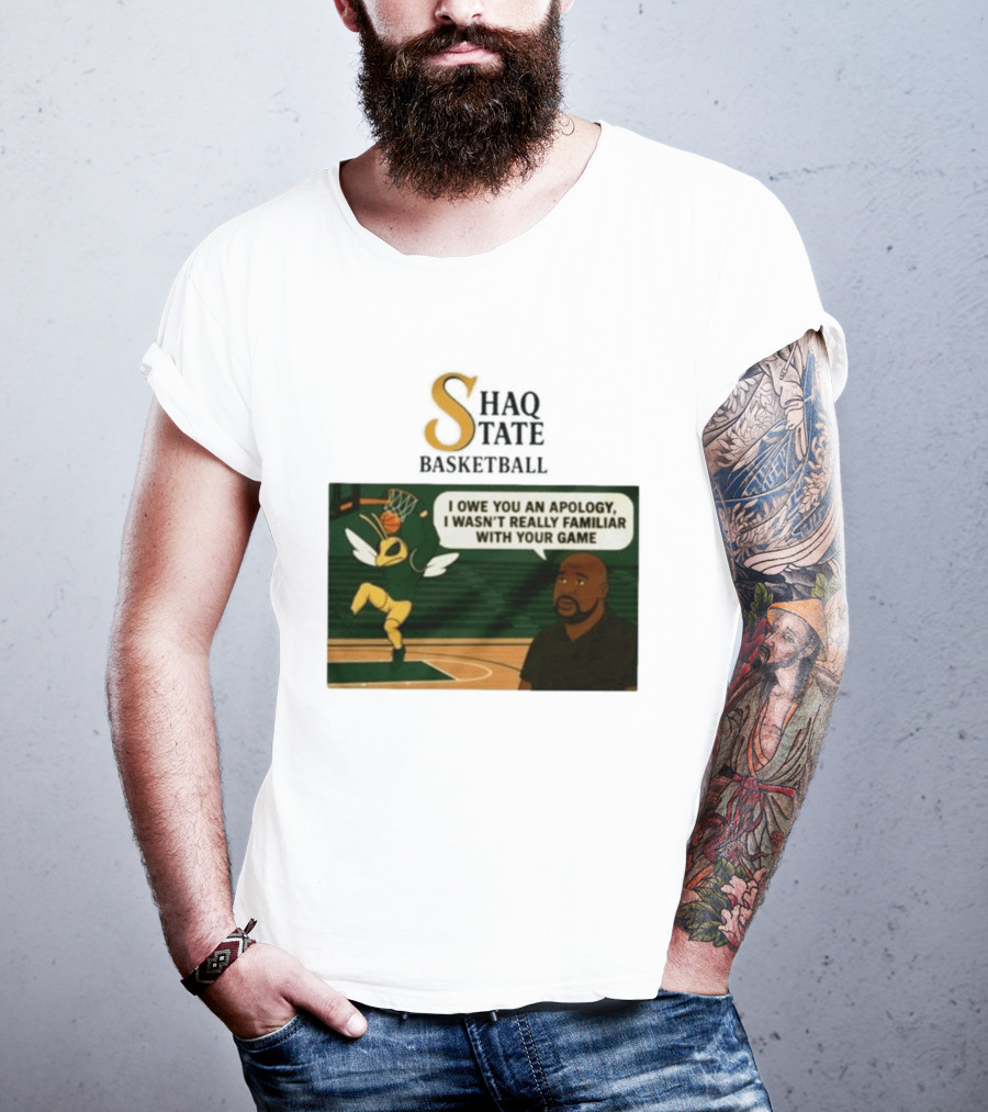 Shaquille O'Neal Shaq State Basketball I Owe You An Apology I Wasn't Really Familiar With Your Game T-Shirt