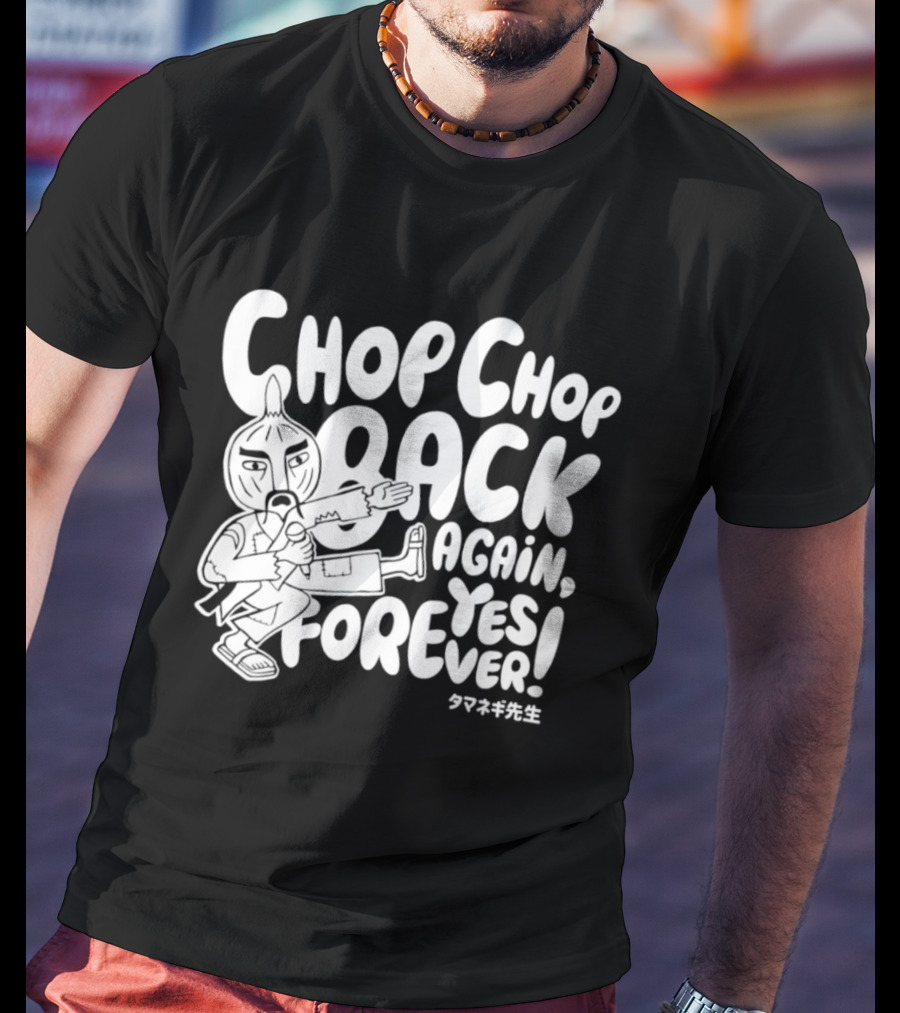 Chop Chop Back Again Yes Forever Onion Sensei T-Shirt