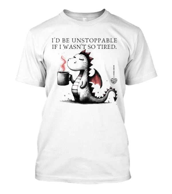 I'd Be Unstoppable If I Wasn't So Tired Dragon Coffee Cup Flame T-Shirt
