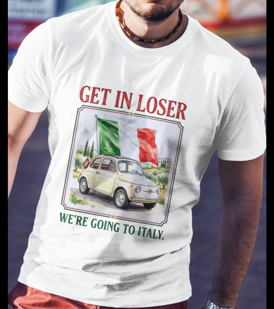 Get In Loser Italian Road Trip Adventure With Iconic Fiat And Flag T-Shirt