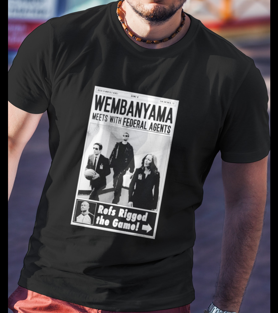 Wembanyama Meets With Federal Agents San Antonio TX Refs Rigged The Game T-Shirt