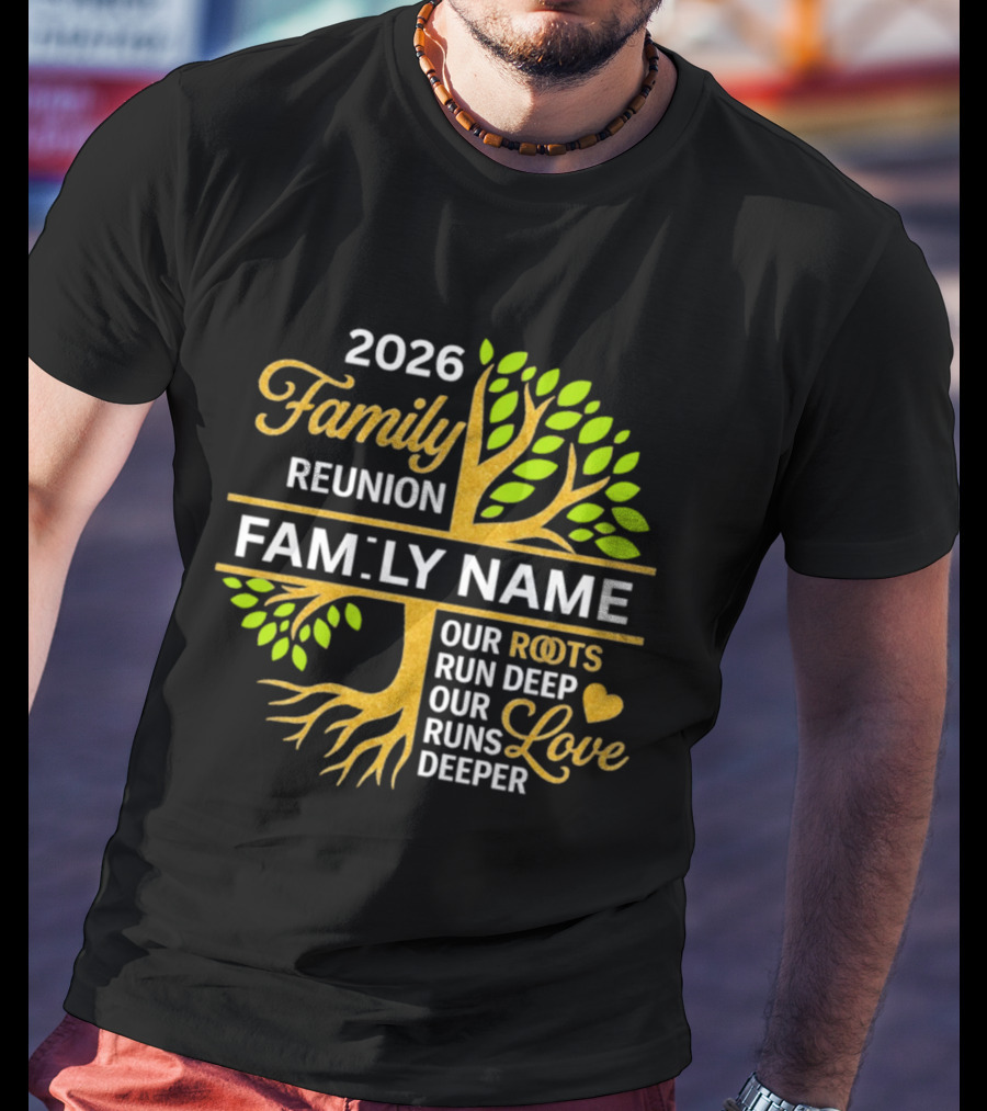 2026 Family Reunion Family Name Our Roots Run Deep Our Love Runs Deeper T-Shirt