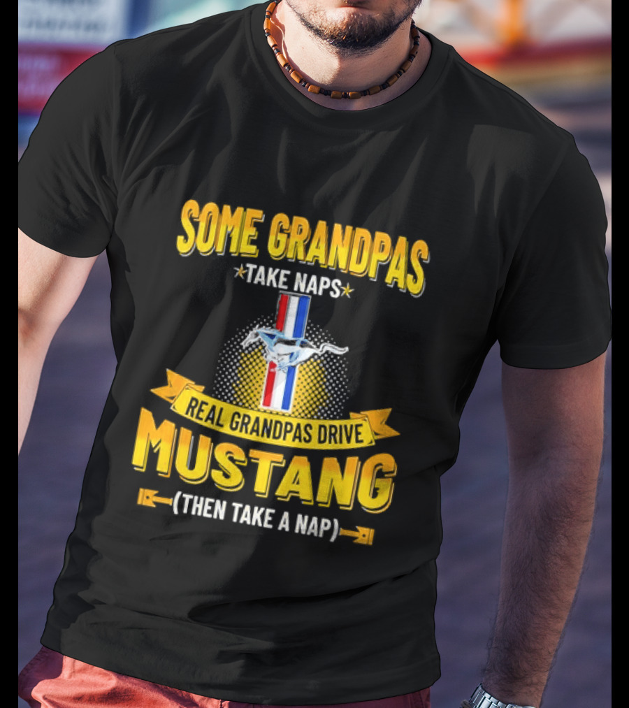 Some Grandpas Take Naps Real Grandpas Drive Mustang Then Take A Nap T-Shirt