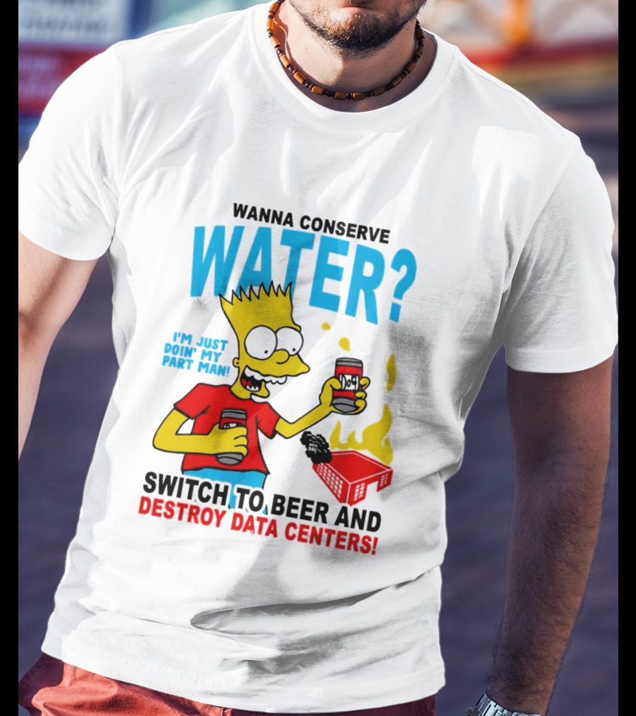 Wanna Conserve Water Switch To Beer And Destroy Data Centers Bart Simpson Meme T-Shirt
