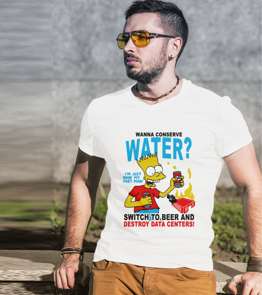 Wanna Conserve Water Switch To Beer And Destroy Data Centers Bart Simpson Meme T-Shirt